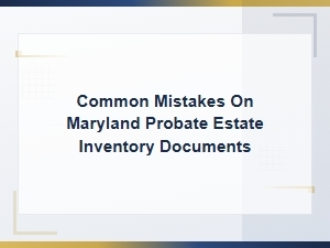 Common Mistakes in Maryland Estate Inventories
