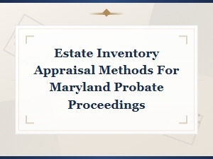 Maryland Probate Estate Inventory Appraisal Methods Guide