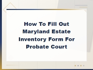 How to Fill Out a Maryland Estate Inventory Form