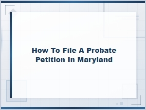 Filing a Probate Petition in Maryland