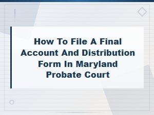 Filing a Final Account in Maryland Probate Court