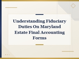 Fiduciary Duties in Maryland Estate Final Accounting