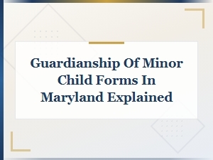Maryland Guardianship Forms for Minor Children Explained