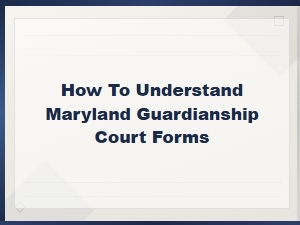 Understanding Maryland Guardianship Court Forms