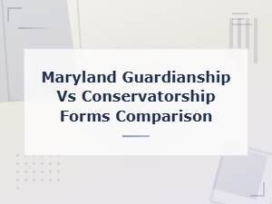 Comparing Maryland Guardianship and Conservatorship Forms