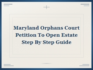 Step-By-Step Guide to Maryland Orphans Court Estate Petition