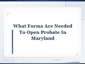 Required Forms to Open Probate in Maryland
